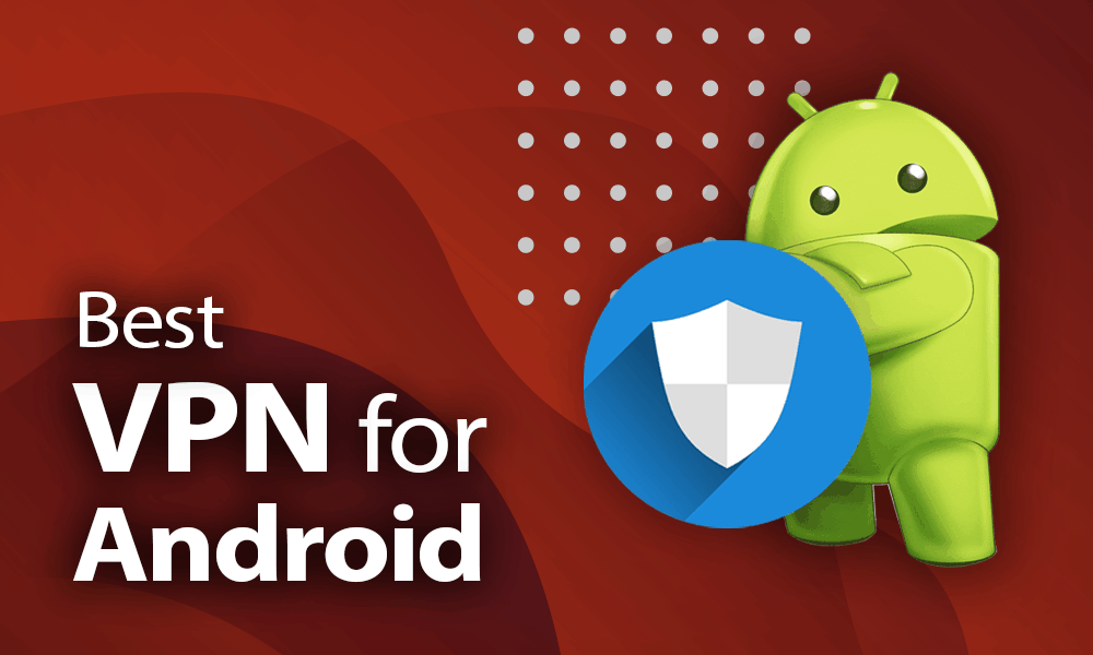 The 5 Best Android VPN | Protect Your Smartphone With a VPN App